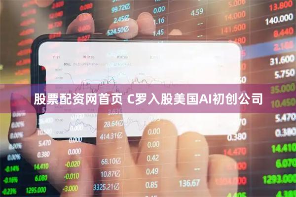 股票配资网首页 C罗入股美国AI初创公司